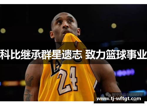 科比继承群星遗志 致力篮球事业